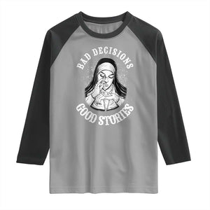 Funny Unholy Nun Raglan Shirt Bad Decisions Good Stories TS14 Sport Gray Black Print Your Wear