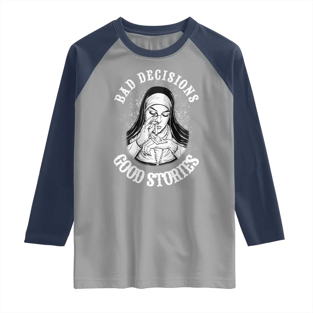 Funny Unholy Nun Raglan Shirt Bad Decisions Good Stories TS14 Sport Gray Navy Print Your Wear