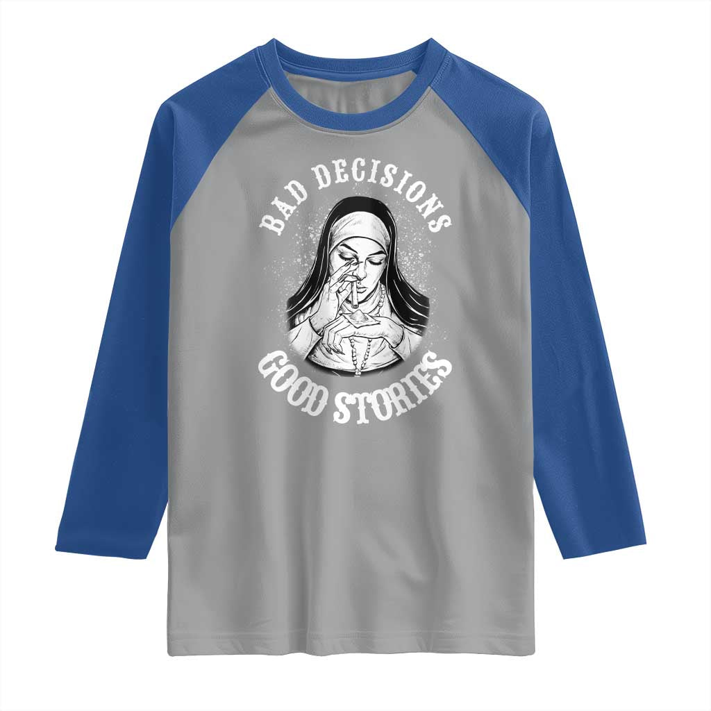 Funny Unholy Nun Raglan Shirt Bad Decisions Good Stories TS14 Sport Gray Royal Print Your Wear