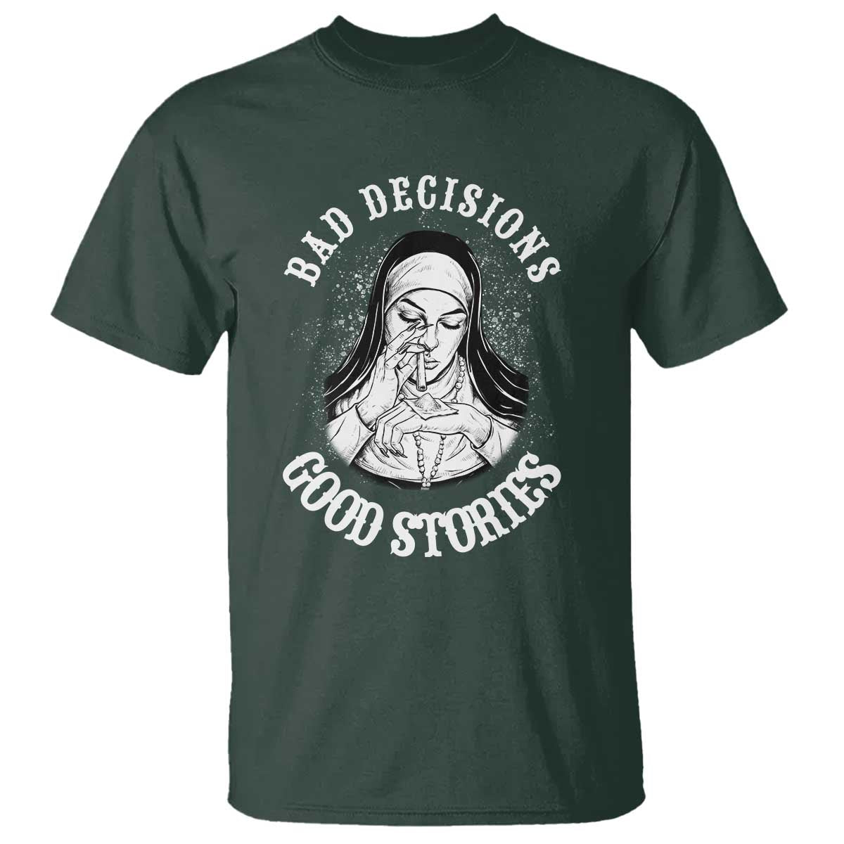 Funny Unholy Nun T Shirt Bad Decisions Good Stories TS14 Dark Forest Green Print Your Wear