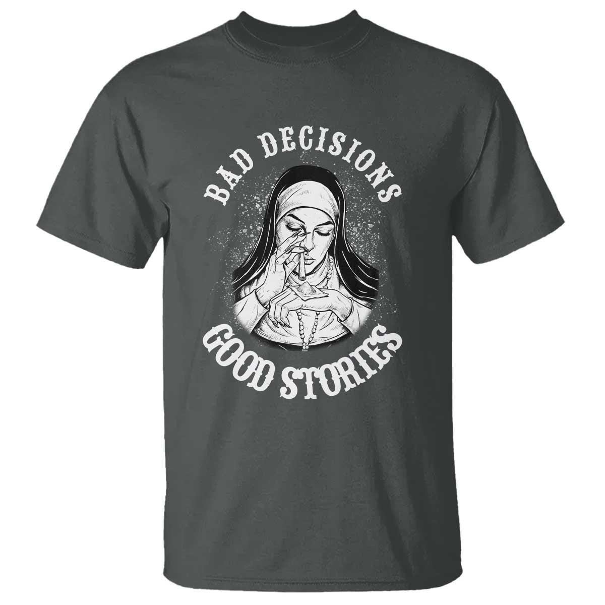 Funny Unholy Nun T Shirt Bad Decisions Good Stories TS14 Dark Heather Print Your Wear