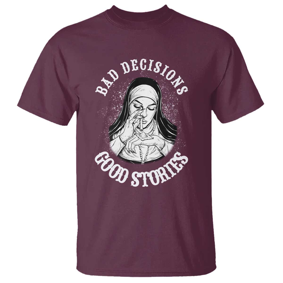 Funny Unholy Nun T Shirt Bad Decisions Good Stories TS14 Maroon Print Your Wear