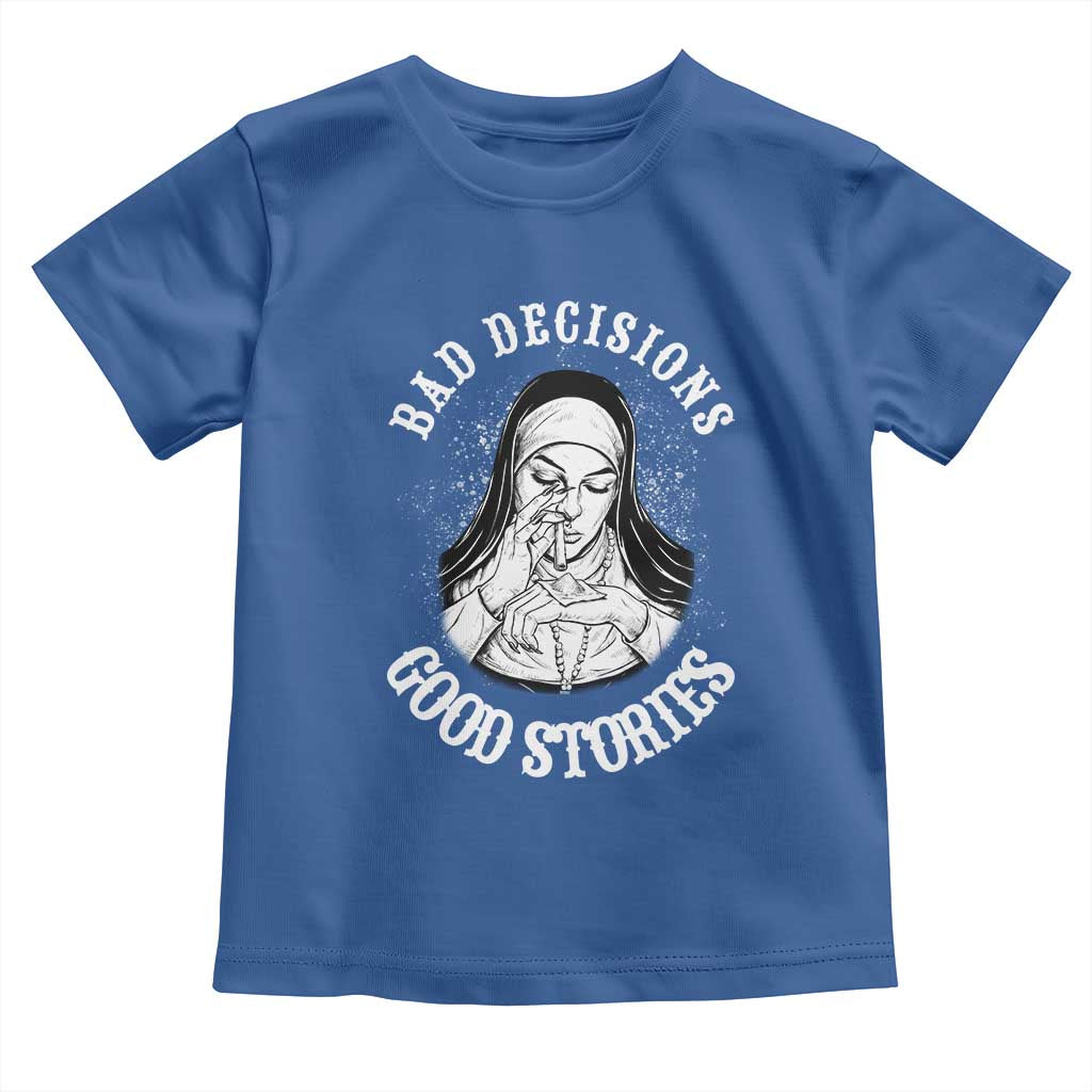 Funny Unholy Nun Toddler T Shirt Bad Decisions Good Stories TS14 Royal Blue Print Your Wear