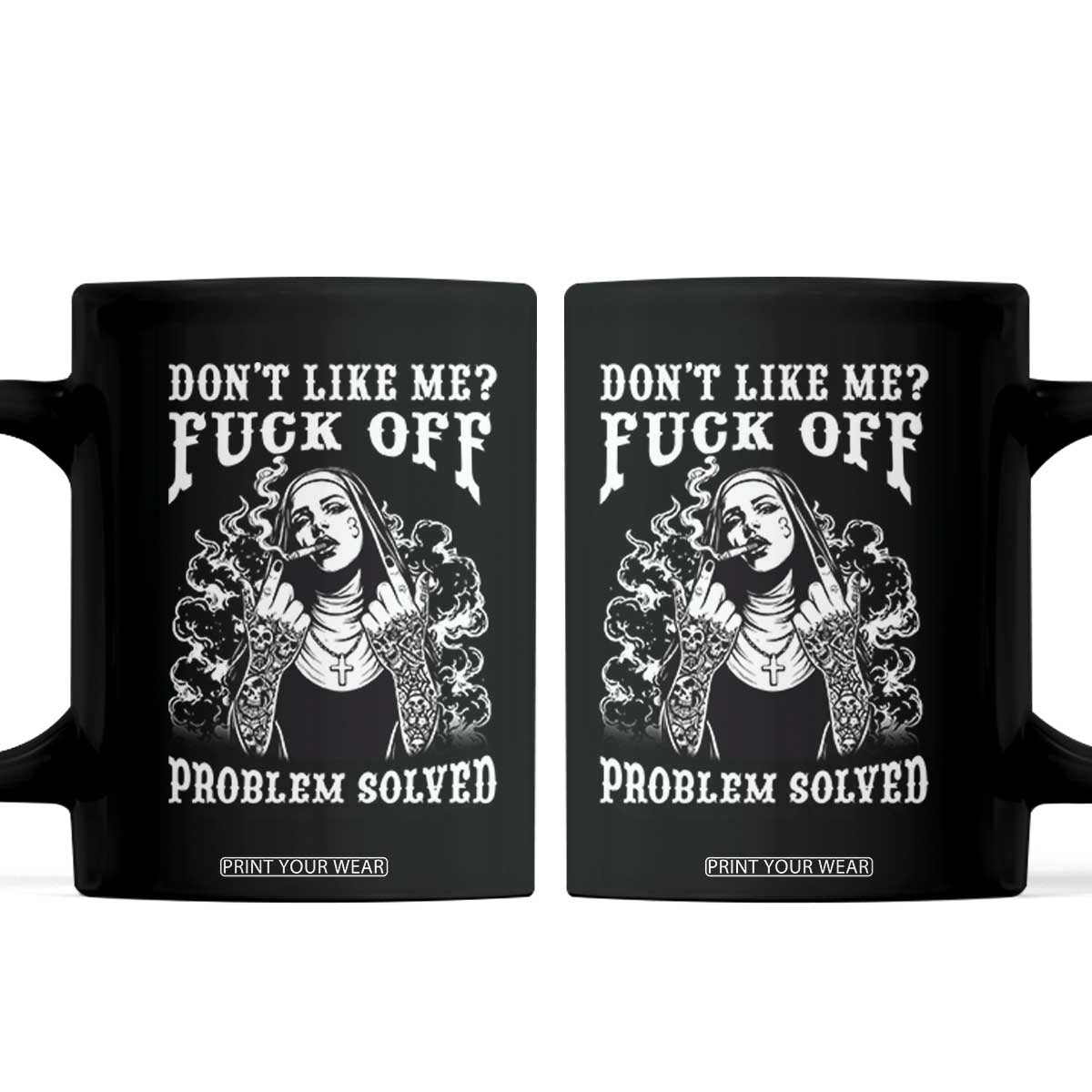 Funny Unholy Nun Coffee Mug Don't Like Me Fuck Off Problem Solved TS14 Black Print Your Wear