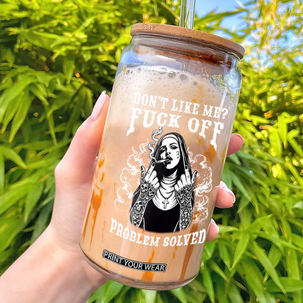 Funny Unholy Nun Glass Can Don't Like Me Fuck Off Problem Solved TS14 Black Print Your Wear