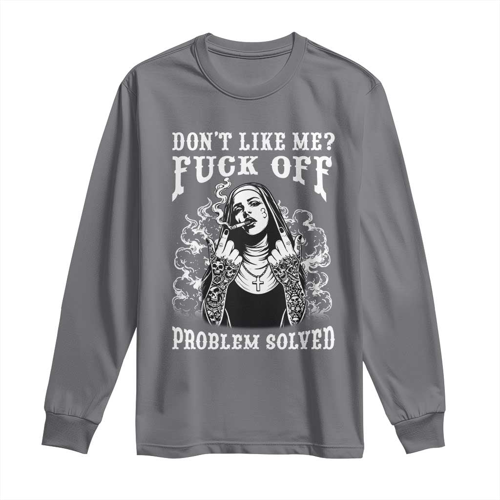 Funny Unholy Nun Long Sleeve Shirt Don't Like Me Fuck Off Problem Solved TS14 Charcoal Print Your Wear