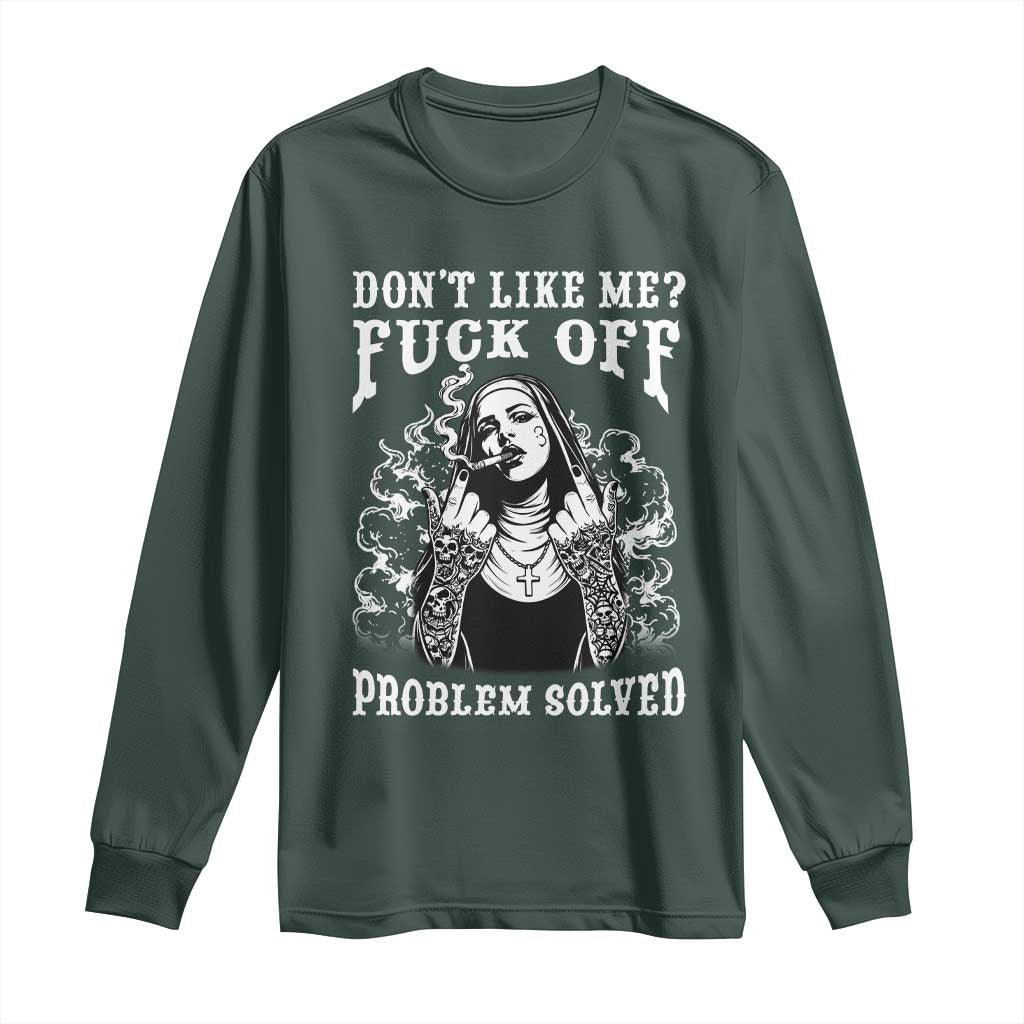 Funny Unholy Nun Long Sleeve Shirt Don't Like Me Fuck Off Problem Solved TS14 Dark Forest Green Print Your Wear