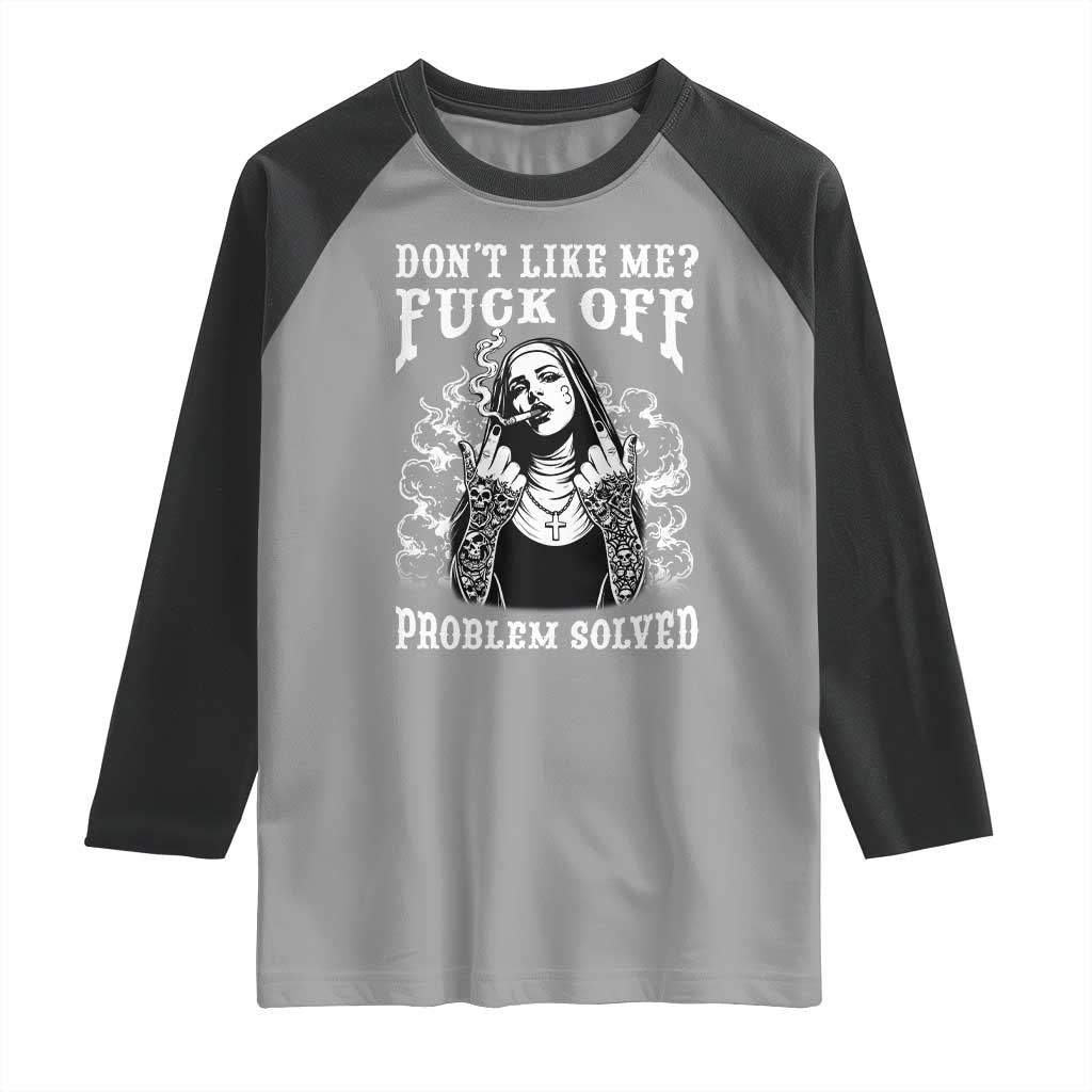 Funny Unholy Nun Raglan Shirt Don't Like Me Fuck Off Problem Solved TS14 Sport Gray Black Print Your Wear