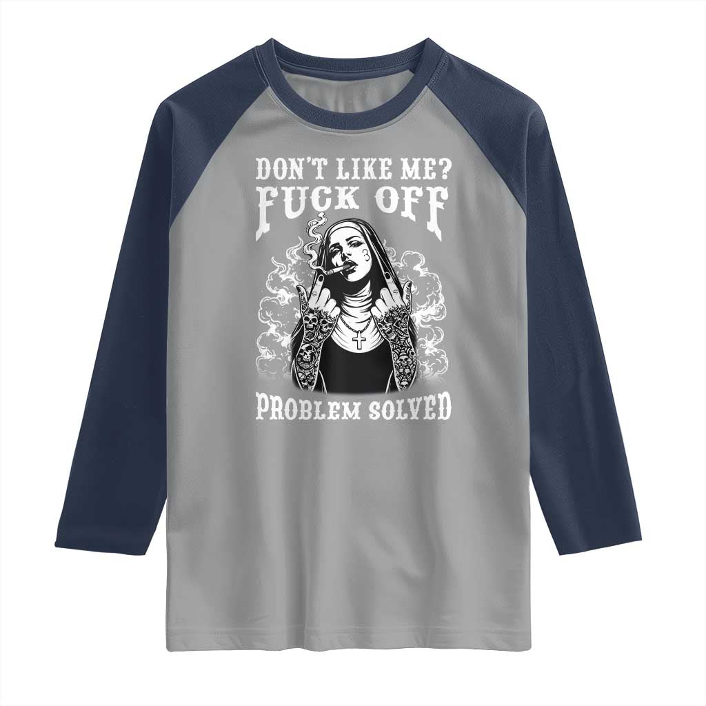 Funny Unholy Nun Raglan Shirt Don't Like Me Fuck Off Problem Solved TS14 Sport Gray Navy Print Your Wear