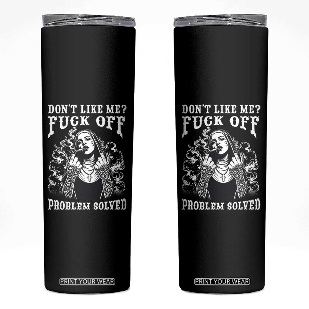 Funny Unholy Nun Skinny Tumbler Don't Like Me Fuck Off Problem Solved TS14 Black Print Your Wear