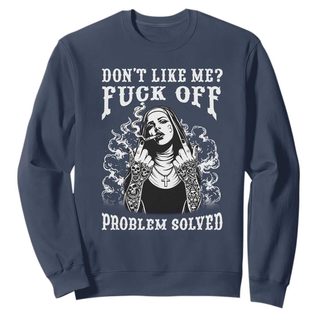 Funny Unholy Nun Sweatshirt Don't Like Me Fuck Off Problem Solved TS14 Navy Print Your Wear