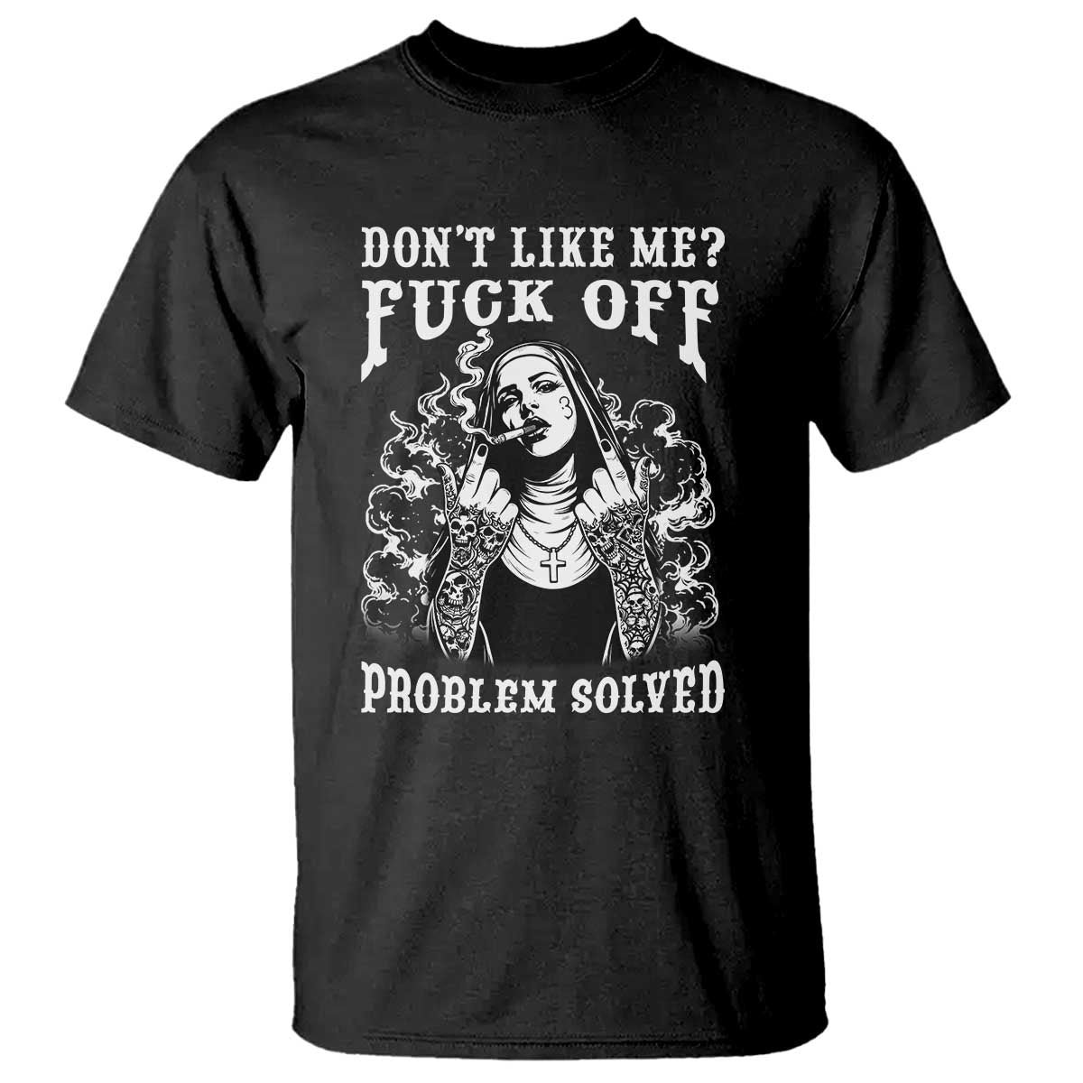 Funny Unholy Nun T Shirt Don't Like Me Fuck Off Problem Solved TS14 Black Print Your Wear