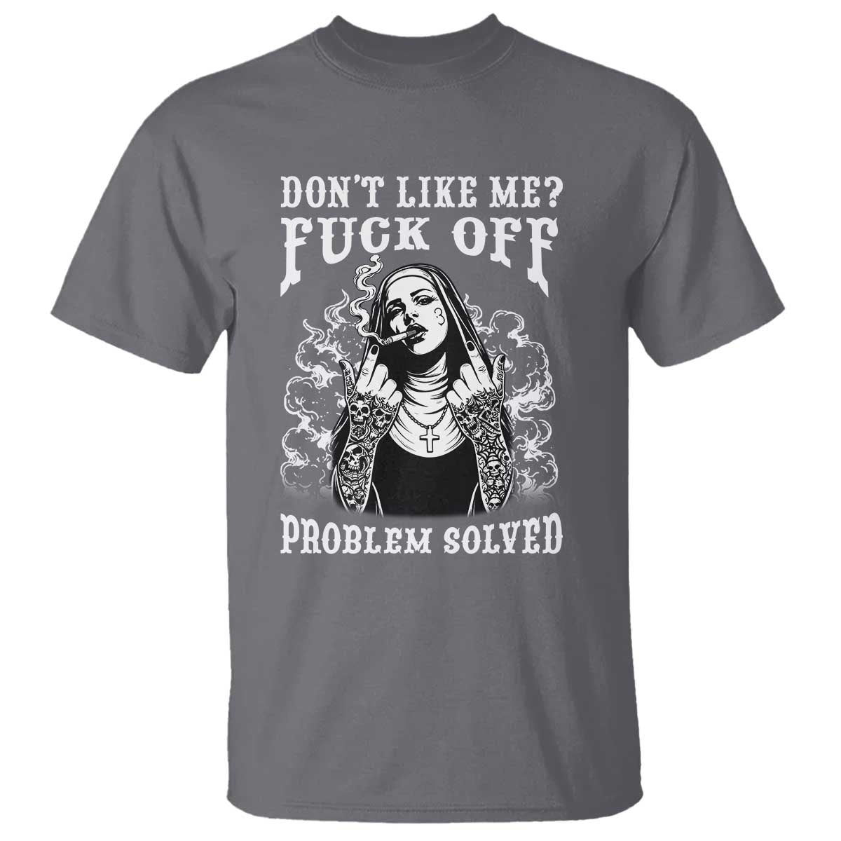 Funny Unholy Nun T Shirt Don't Like Me Fuck Off Problem Solved TS14 Charcoal Print Your Wear