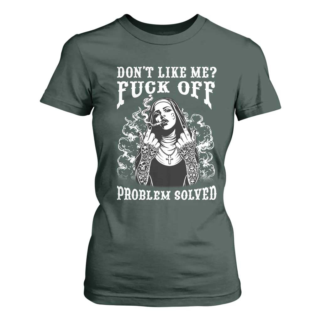 Funny Unholy Nun T Shirt For Women Don't Like Me Fuck Off Problem Solved TS14 Dark Forest Green Print Your Wear