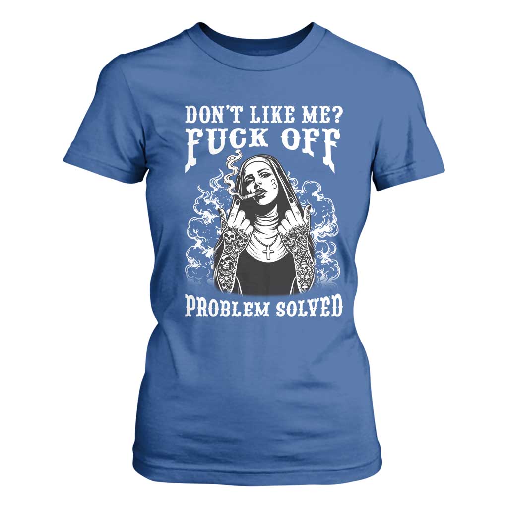 Funny Unholy Nun T Shirt For Women Don't Like Me Fuck Off Problem Solved TS14 Royal Blue Print Your Wear