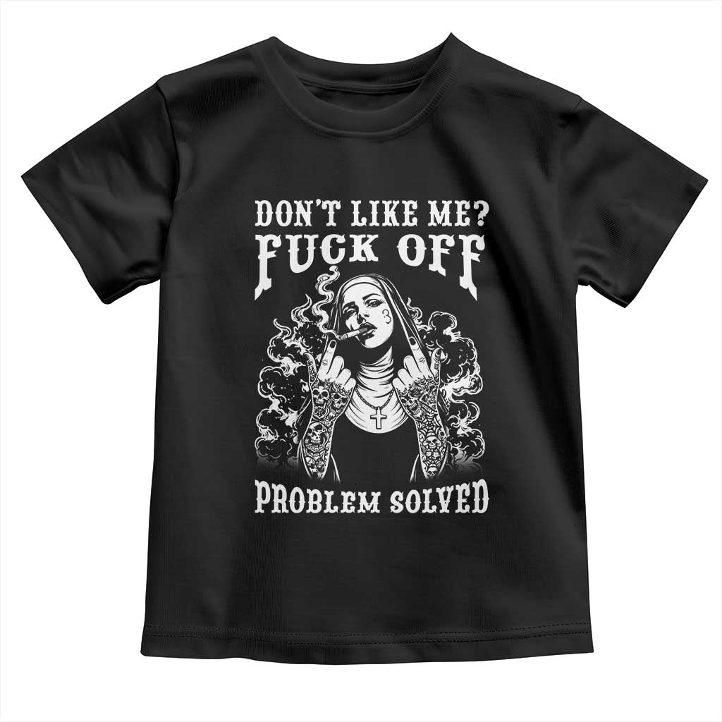 Funny Unholy Nun Toddler T Shirt Don't Like Me Fuck Off Problem Solved TS14 Black Print Your Wear