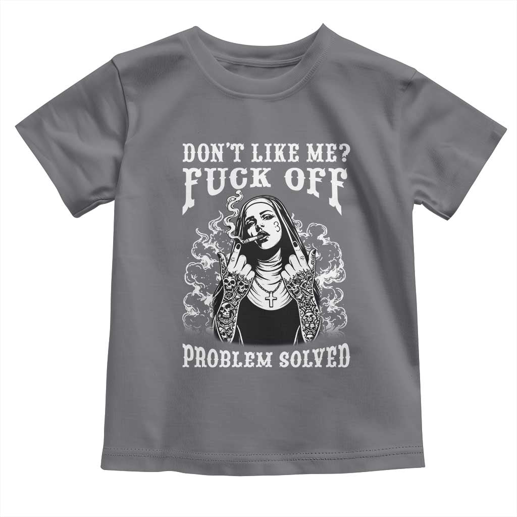Funny Unholy Nun Toddler T Shirt Don't Like Me Fuck Off Problem Solved TS14 Charcoal Print Your Wear