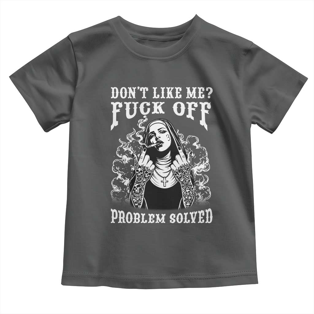 Funny Unholy Nun Toddler T Shirt Don't Like Me Fuck Off Problem Solved TS14 Dark Heather Print Your Wear