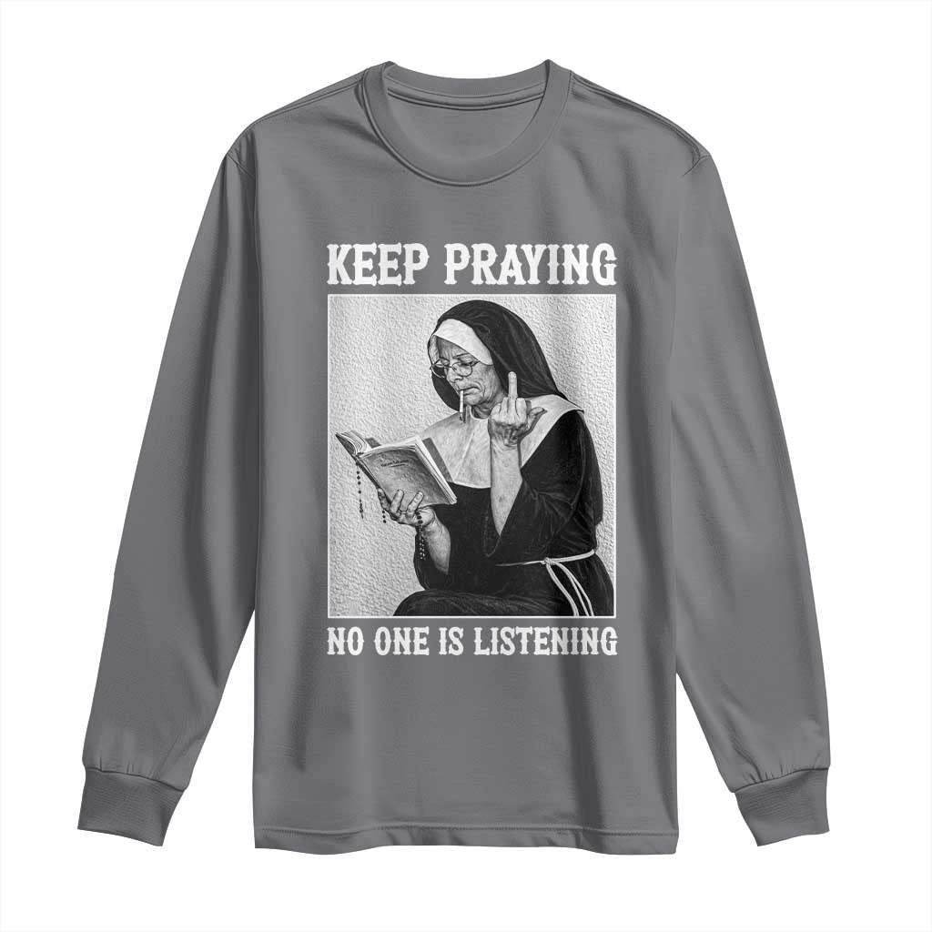Funny Smoking Nun Long Sleeve Shirt Keep Praying No One Is Listening TS14 Charcoal Print Your Wear