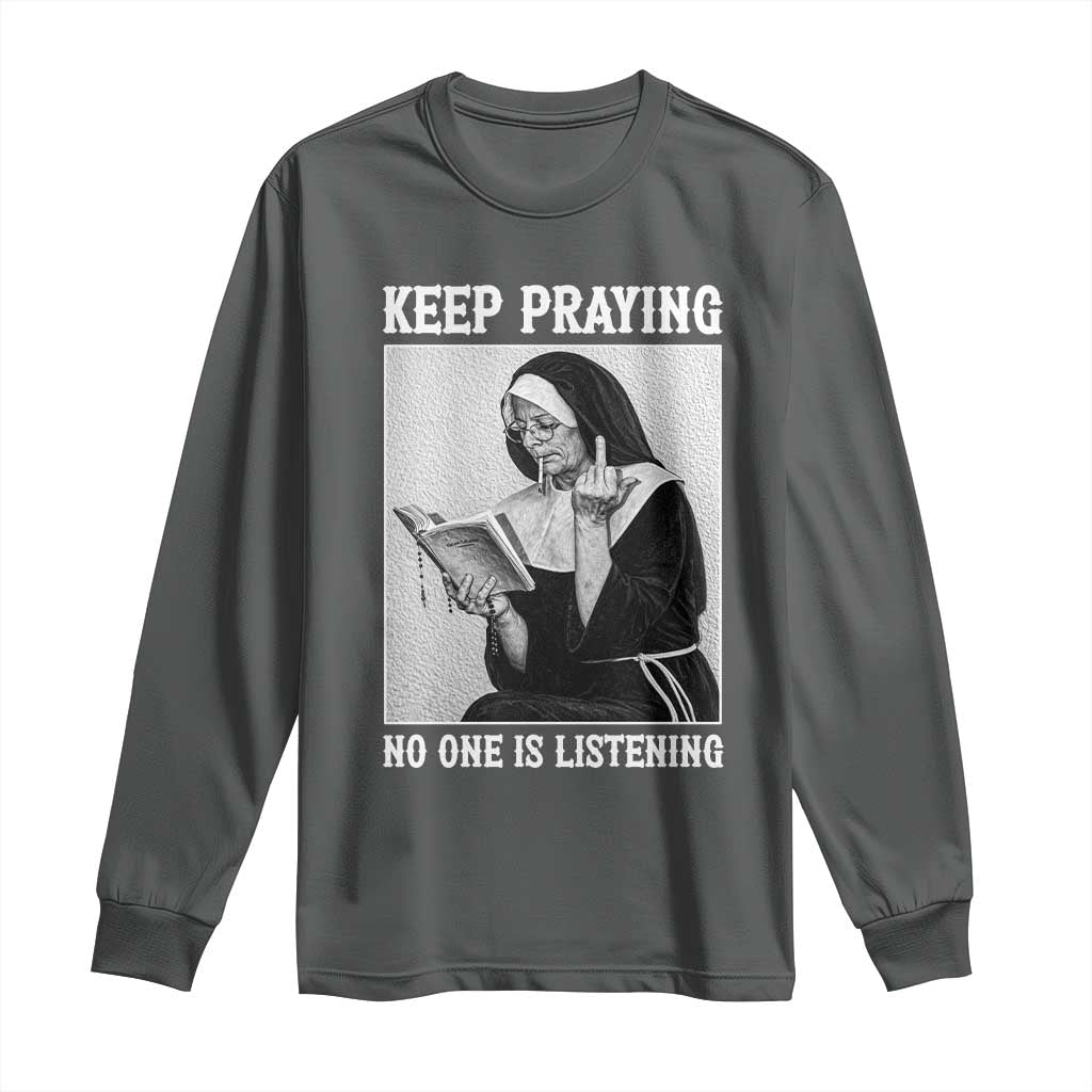 Funny Smoking Nun Long Sleeve Shirt Keep Praying No One Is Listening TS14 Dark Heather Print Your Wear