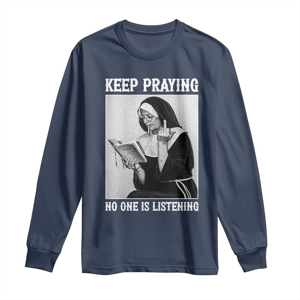 Funny Smoking Nun Long Sleeve Shirt Keep Praying No One Is Listening TS14 Navy Print Your Wear