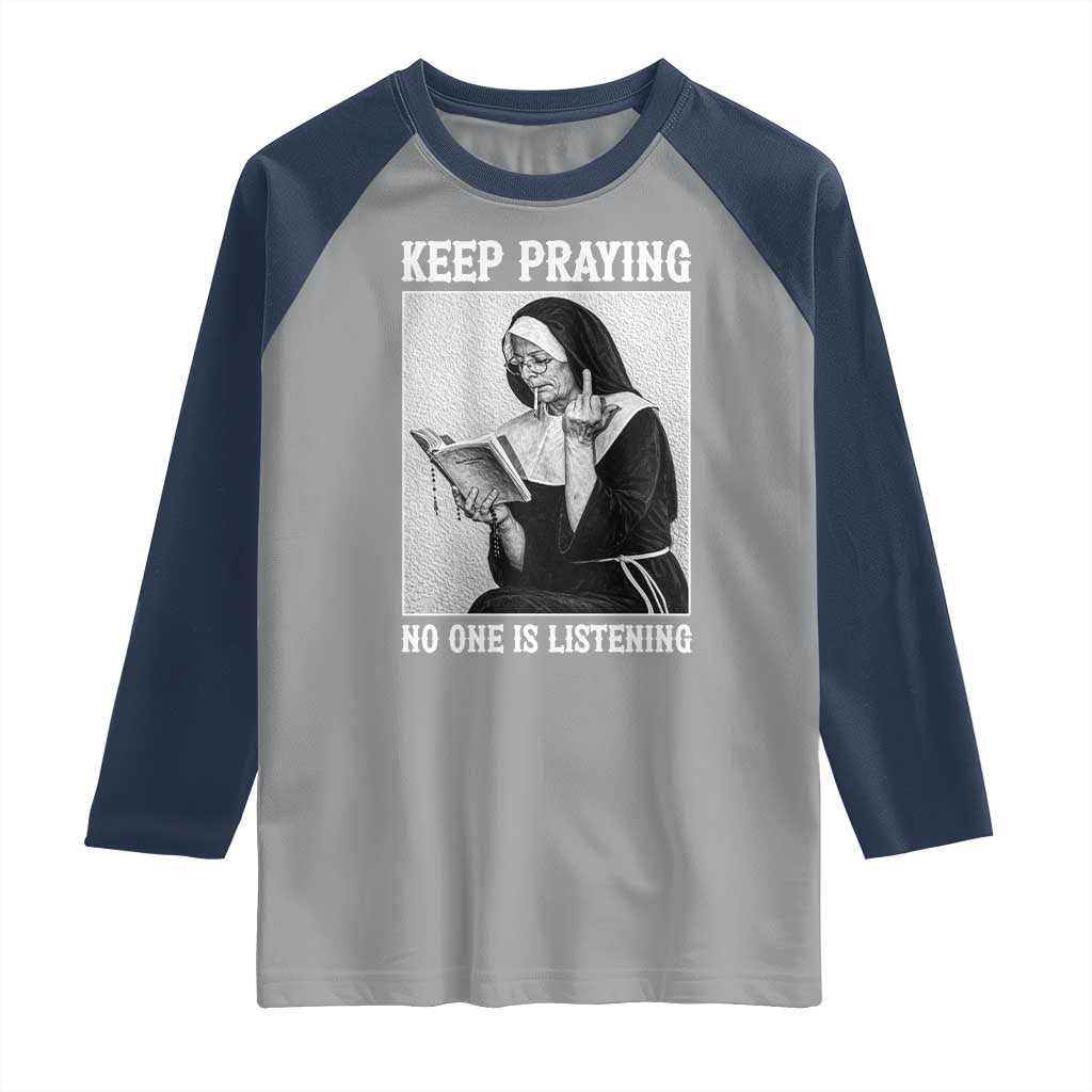 Funny Smoking Nun Raglan Shirt Keep Praying No One Is Listening TS14 Sport Gray Navy Print Your Wear