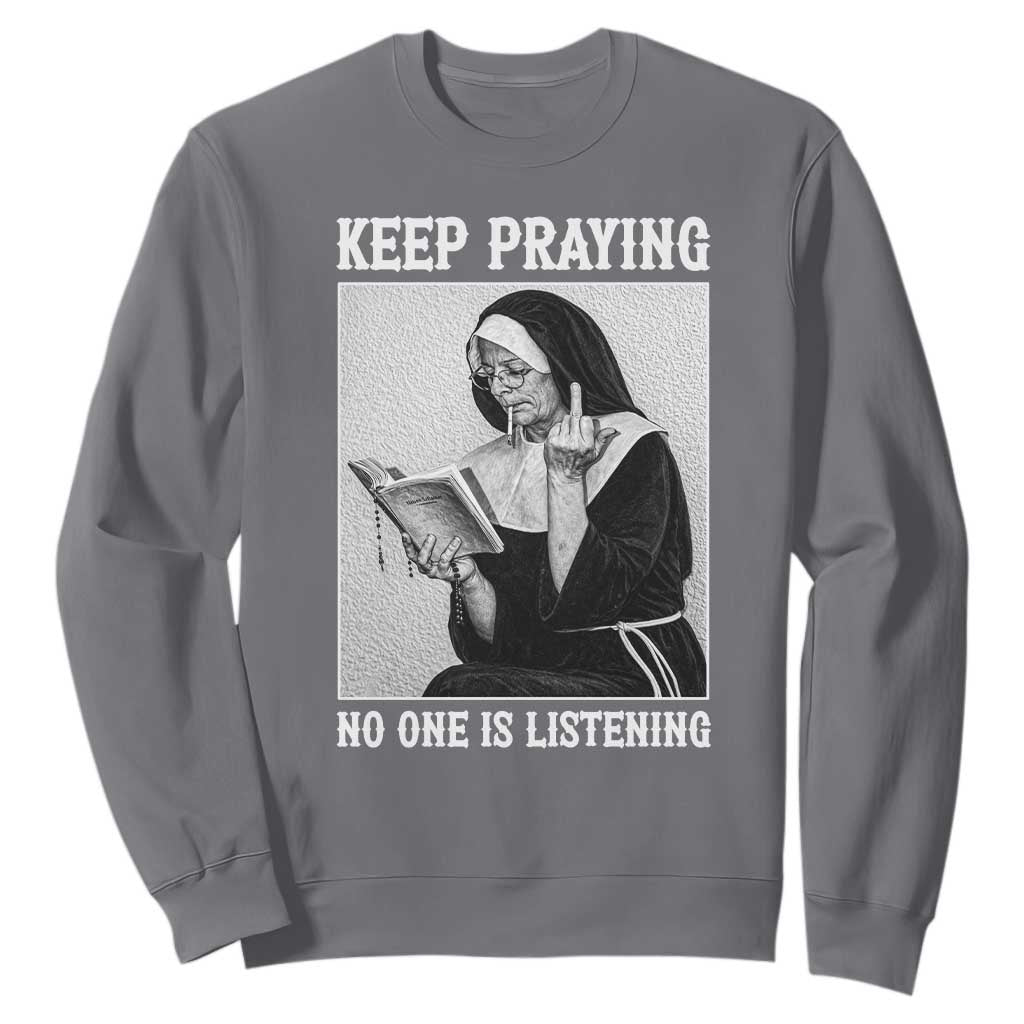 Funny Smoking Nun Sweatshirt Keep Praying No One Is Listening TS14 Charcoal Print Your Wear