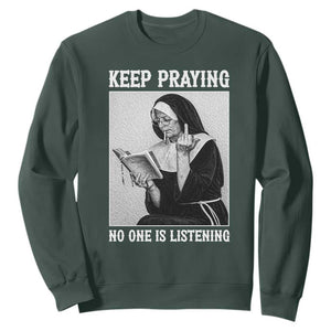 Funny Smoking Nun Sweatshirt Keep Praying No One Is Listening TS14 Dark Forest Green Print Your Wear