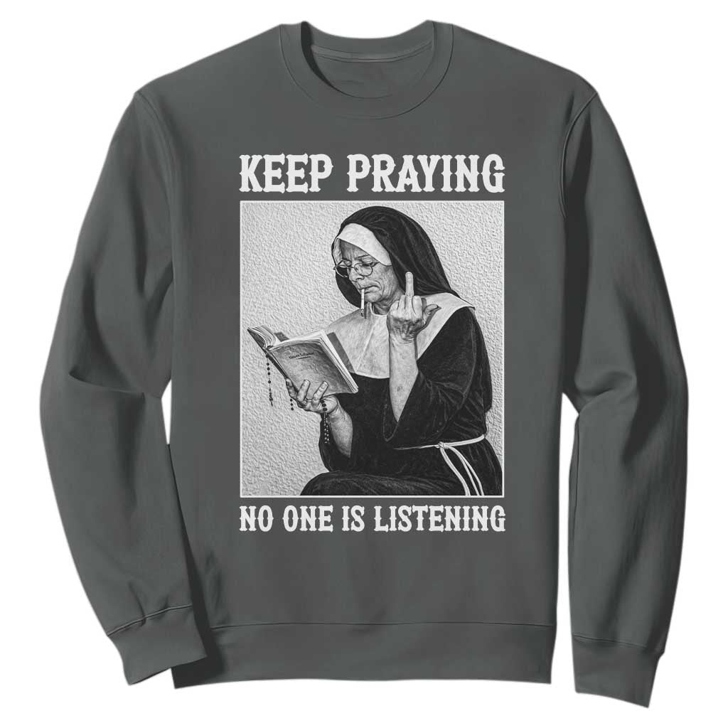 Funny Smoking Nun Sweatshirt Keep Praying No One Is Listening TS14 Dark Heather Print Your Wear