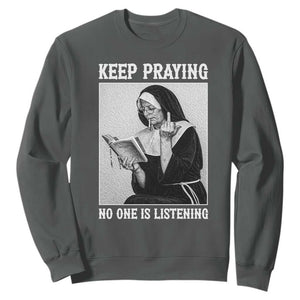 Funny Smoking Nun Sweatshirt Keep Praying No One Is Listening TS14 Dark Heather Print Your Wear