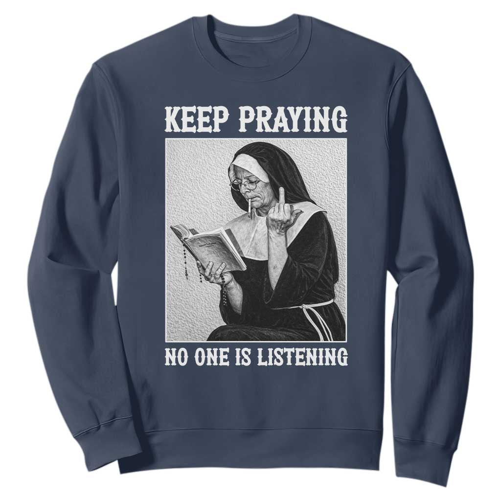 Funny Smoking Nun Sweatshirt Keep Praying No One Is Listening TS14 Navy Print Your Wear