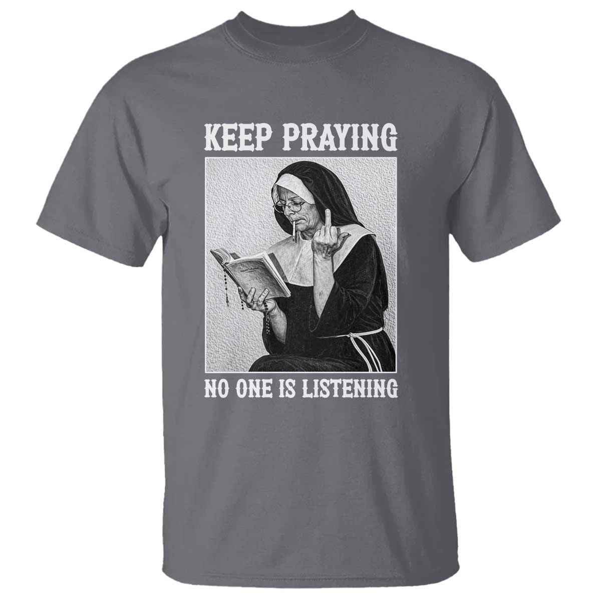Funny Smoking Nun T Shirt Keep Praying No One Is Listening TS14 Charcoal Print Your Wear