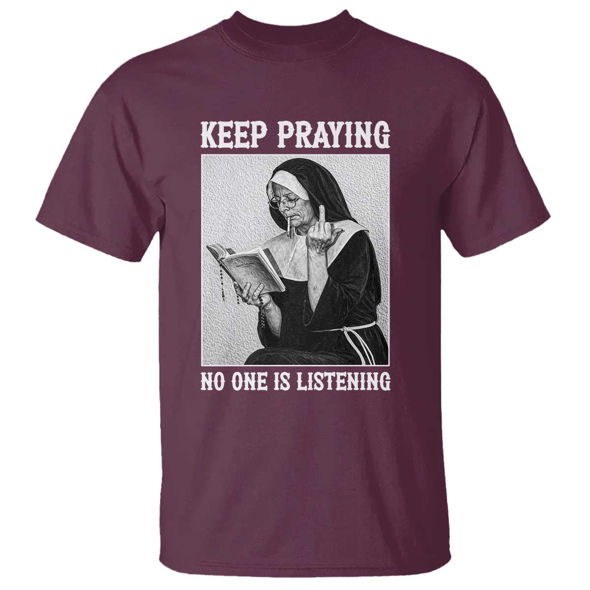 Funny Smoking Nun T Shirt Keep Praying No One Is Listening TS14 Maroon Print Your Wear