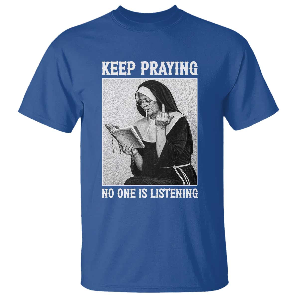 Funny Smoking Nun T Shirt Keep Praying No One Is Listening TS14 Royal Blue Print Your Wear