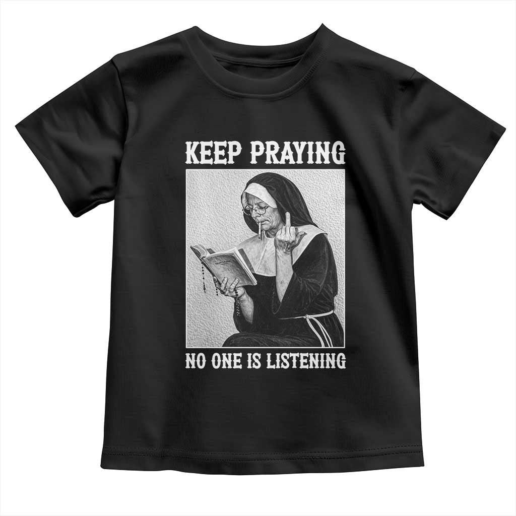 Funny Smoking Nun Toddler T Shirt Keep Praying No One Is Listening TS14 Black Print Your Wear