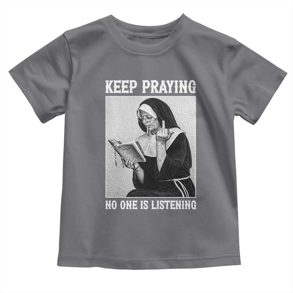 Funny Smoking Nun Toddler T Shirt Keep Praying No One Is Listening TS14 Charcoal Print Your Wear