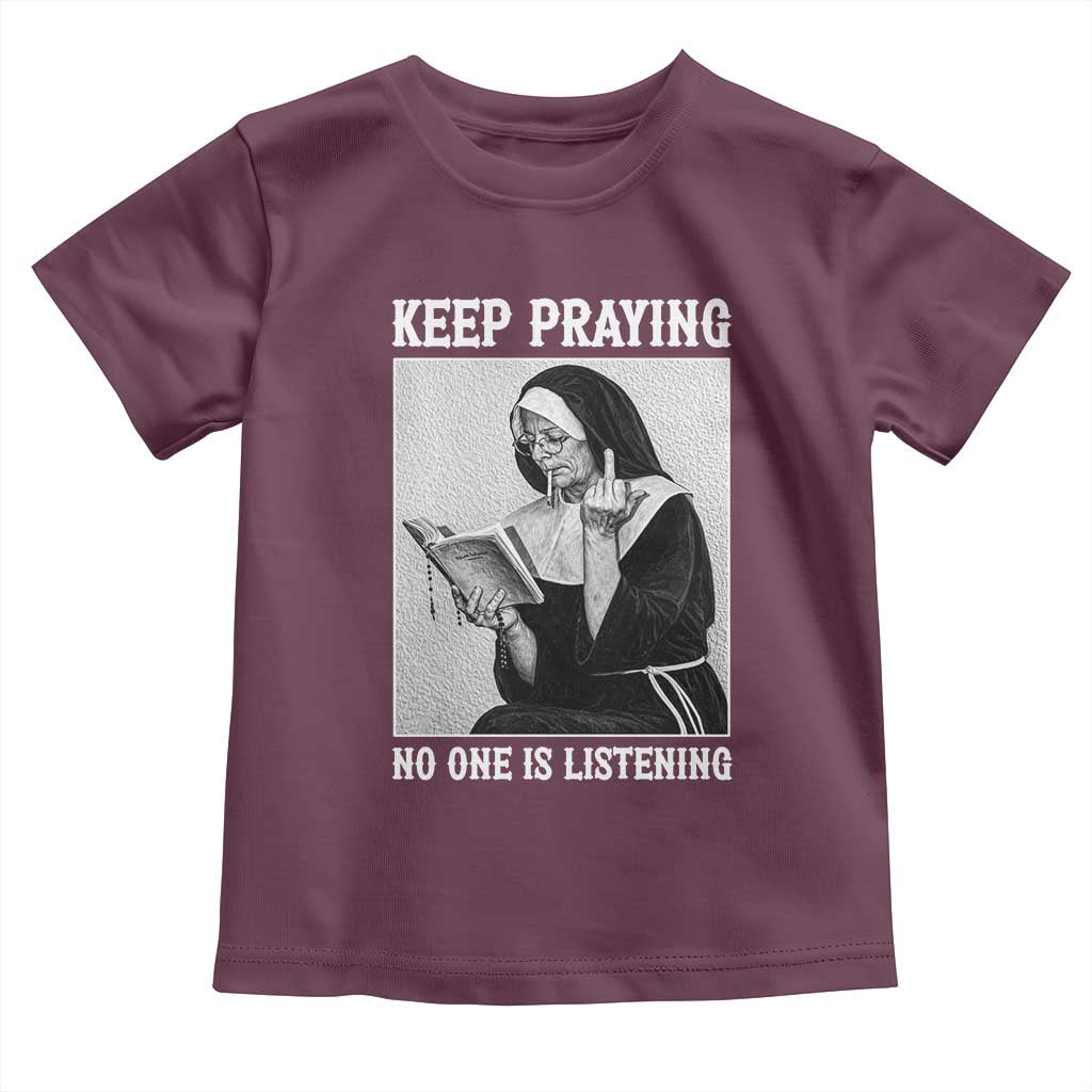 Funny Smoking Nun Toddler T Shirt Keep Praying No One Is Listening TS14 Maroon Print Your Wear
