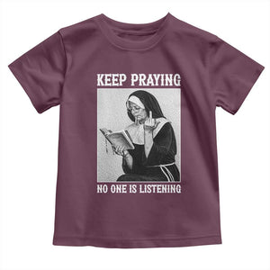 Funny Smoking Nun Toddler T Shirt Keep Praying No One Is Listening TS14 Maroon Print Your Wear