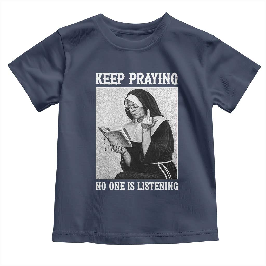 Funny Smoking Nun Toddler T Shirt Keep Praying No One Is Listening TS14 Navy Print Your Wear