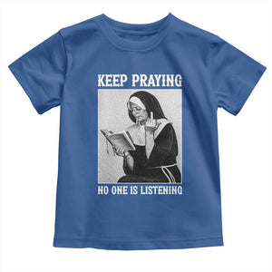 Funny Smoking Nun Toddler T Shirt Keep Praying No One Is Listening TS14 Royal Blue Print Your Wear