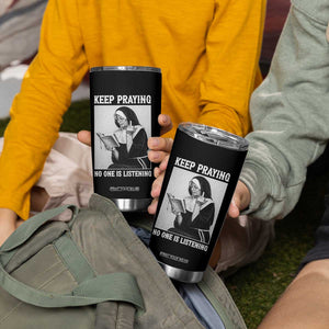 Funny Smoking Nun Tumbler Cup Keep Praying No One Is Listening TS14 Print Your Wear