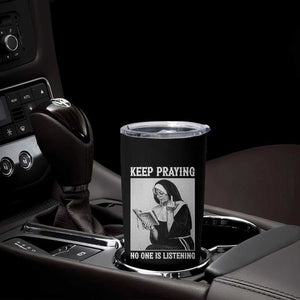 Funny Smoking Nun Tumbler Cup Keep Praying No One Is Listening TS14 Print Your Wear