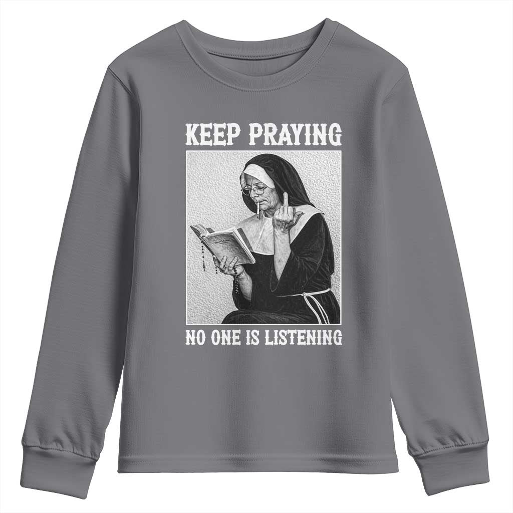 Funny Smoking Nun Youth Sweatshirt Keep Praying No One Is Listening TS14 Charcoal Print Your Wear