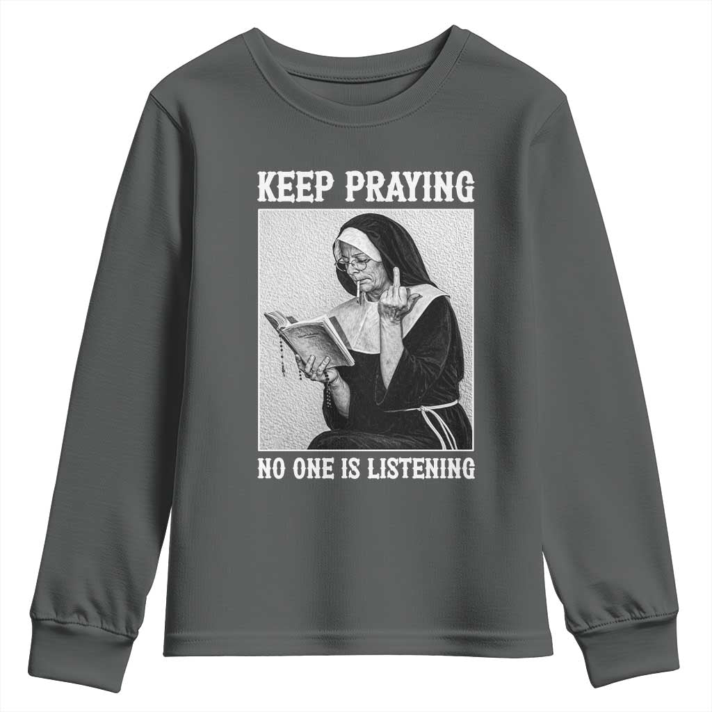Funny Smoking Nun Youth Sweatshirt Keep Praying No One Is Listening TS14 Dark Heather Print Your Wear