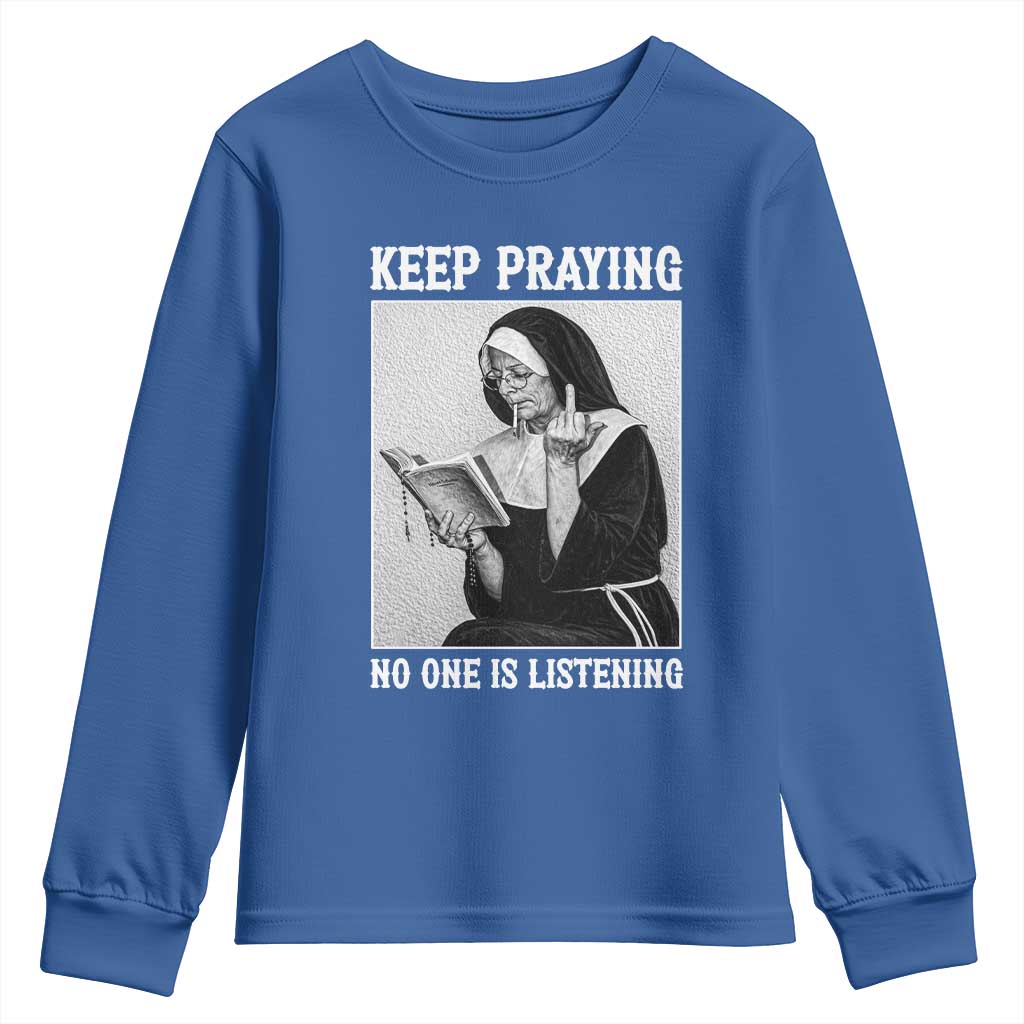 Funny Smoking Nun Youth Sweatshirt Keep Praying No One Is Listening TS14 Royal Blue Print Your Wear