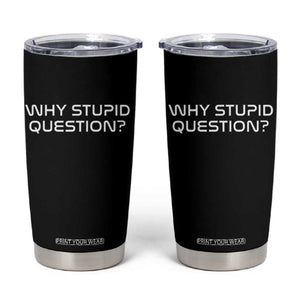 Why Stupid Question Tumbler Cup Funny Space Quote Sci Fi Book TS14 Black Print Your Wear