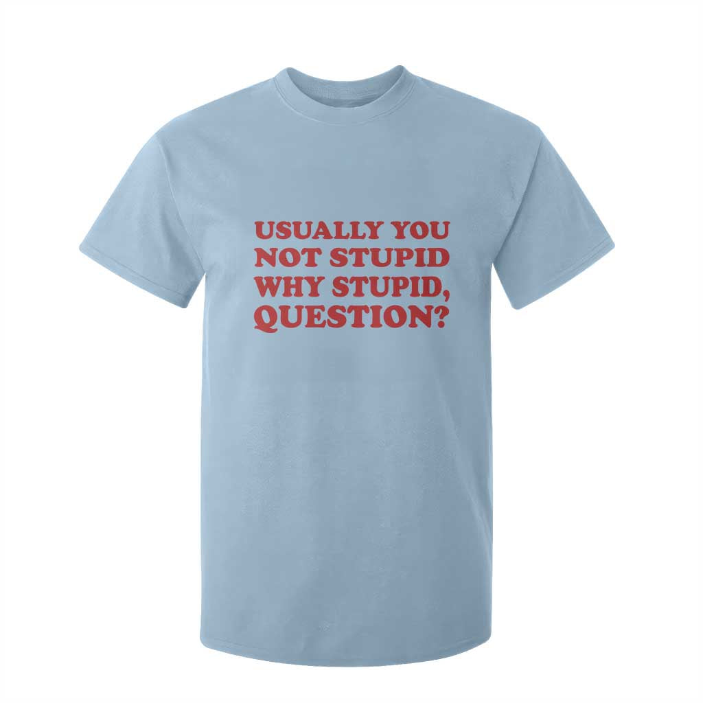 Usually You Not Stupid Why Stupid Question T Shirt For Kid Funny Space Quote Sci Fi Book TS14 Light Blue Print Your Wear
