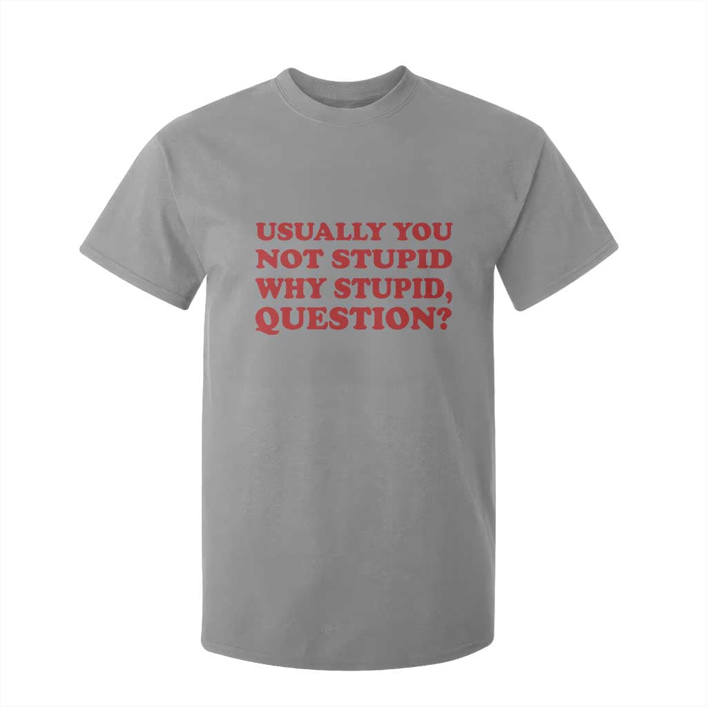 Usually You Not Stupid Why Stupid Question T Shirt For Kid Funny Space Quote Sci Fi Book TS14 Sport Gray Print Your Wear