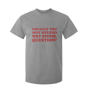 Usually You Not Stupid Why Stupid Question T Shirt For Kid Funny Space Quote Sci Fi Book TS14 Sport Gray Print Your Wear