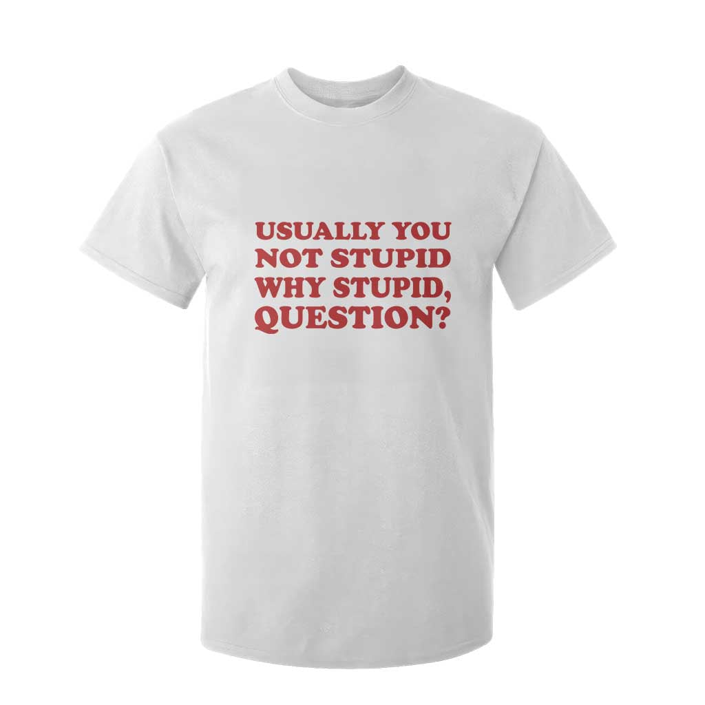Usually You Not Stupid Why Stupid Question T Shirt For Kid Funny Space Quote Sci Fi Book TS14 White Print Your Wear